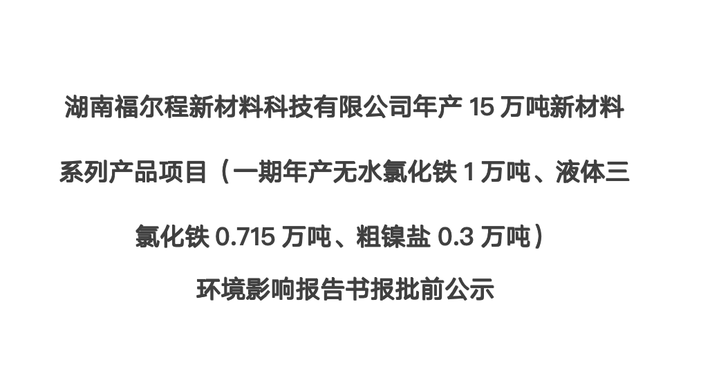 湖南WilliamHill中文官方网站新材料科技有限公司年产15万吨新材料系列产品项目（一期年产无水氯化铁1万吨、液体三氯化铁0.715万吨、粗镍盐0.3万吨） 环境影响报告书报批前公示